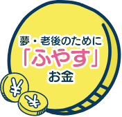 夢・老後のためにふやすお金