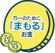 万一のためにまもるお金